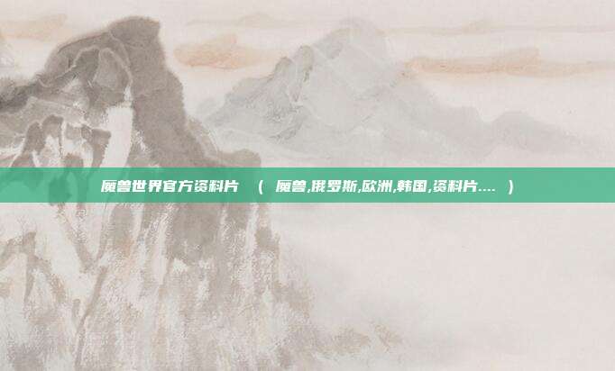 魔兽世界官方资料片 （ 魔兽,俄罗斯,欧洲,韩国,资料片.... ）