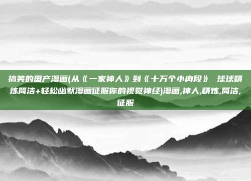 搞笑的国产漫画(从《一家神人》到《十万个小肉段》 球球精炼简洁+轻松幽默漫画征服你的视觉神经)漫画,神人,精炼,简洁,征服