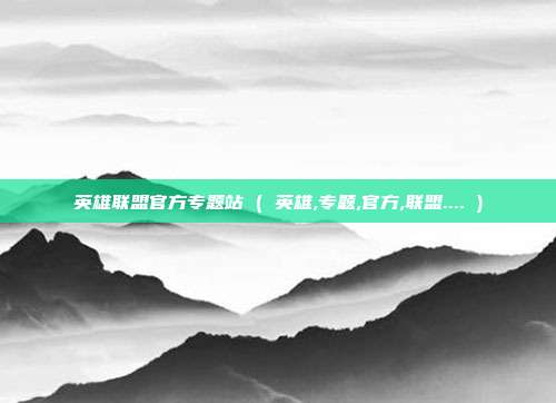 英雄联盟官方专题站 ( 英雄,专题,官方,联盟.... )