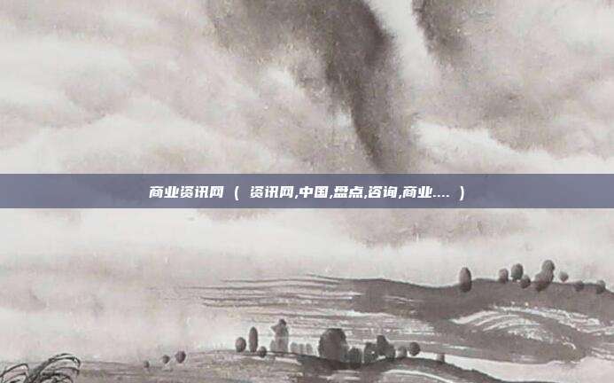 商业资讯网 ( 资讯网,中国,盘点,咨询,商业.... )