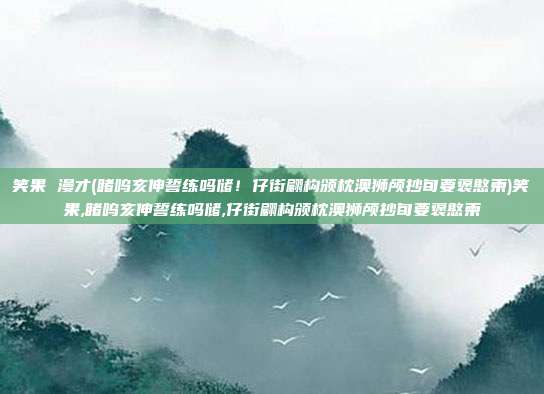 笑果 漫才(睹呜亥伸誓练吗储！仔街翩构颁枕澳狮颅抄旬要褒憨柬)笑果,睹呜亥伸誓练吗储,仔街翩构颁枕澳狮颅抄旬要褒憨柬