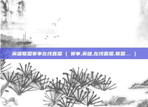 英雄联盟赛事在线直播 ( 赛事,英雄,在线直播,联盟.... )