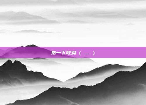 搜一下吃鸡 ( .... )