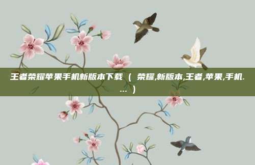 王者荣耀苹果手机新版本下载 ( 荣耀,新版本,王者,苹果,手机.... )