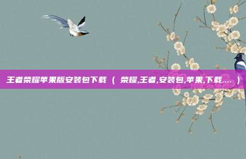 王者荣耀苹果版安装包下载 ( 荣耀,王者,安装包,苹果,下载.... )