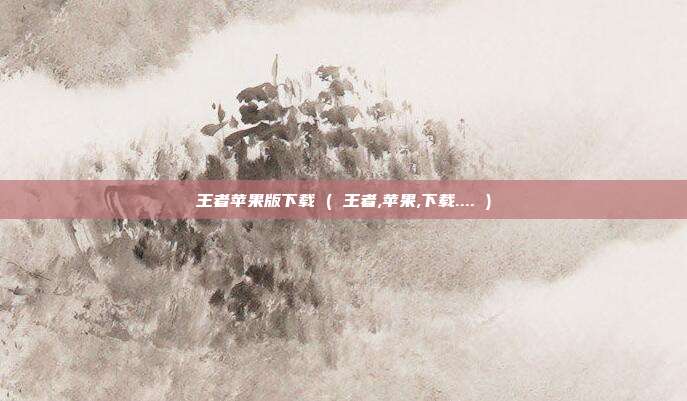 王者苹果版下载 ( 王者,苹果,下载.... )