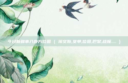 今日新鲜事八卦方位图 ( 埃文斯,女单,位图,巴黎,战报.... )