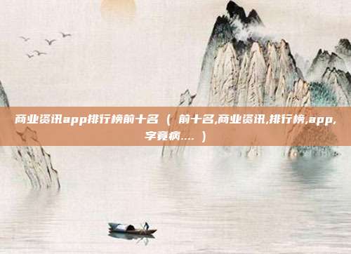 商业资讯app排行榜前十名 ( 前十名,商业资讯,排行榜,app,字竟病.... )