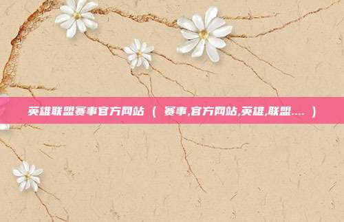 英雄联盟赛事官方网站 ( 赛事,官方网站,英雄,联盟.... )