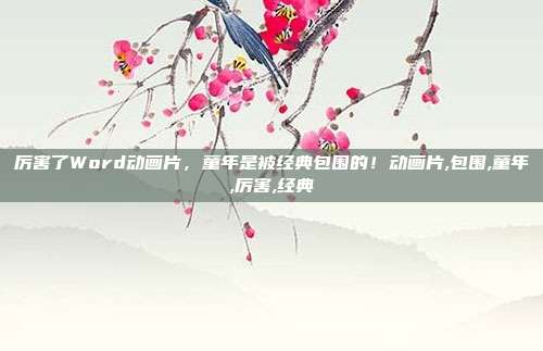 厉害了Word动画片，童年是被经典包围的！动画片,包围,童年,厉害,经典