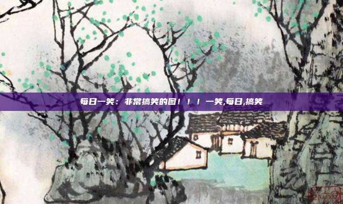 每日一笑：非常搞笑的图！！！一笑,每日,搞笑