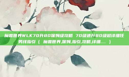 魔兽世界WLK70升80保姆级攻略 70级速升80级超详细任务线指引（ 魔兽世界,保姆,指引,攻略,详细.... ）