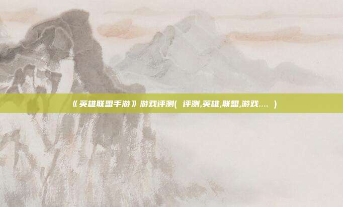 《英雄联盟手游》游戏评测( 评测,英雄,联盟,游戏.... )